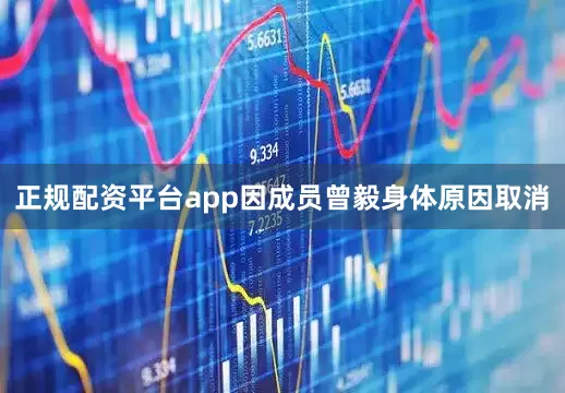 正规配资平台app因成员曾毅身体原因取消