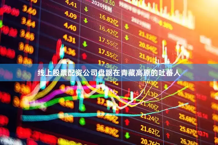 线上股票配资公司盘踞在青藏高原的吐蕃人