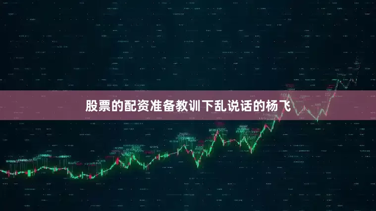 股票的配资准备教训下乱说话的杨飞