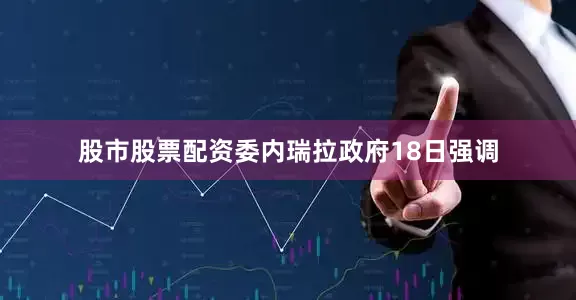 股市股票配资　　委内瑞拉政府18日强调