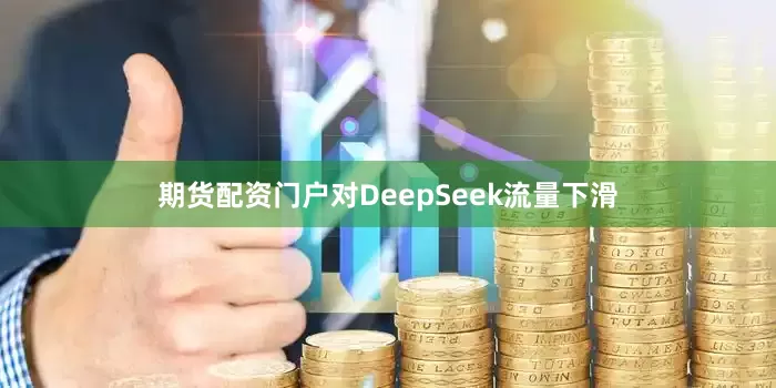 期货配资门户对DeepSeek流量下滑