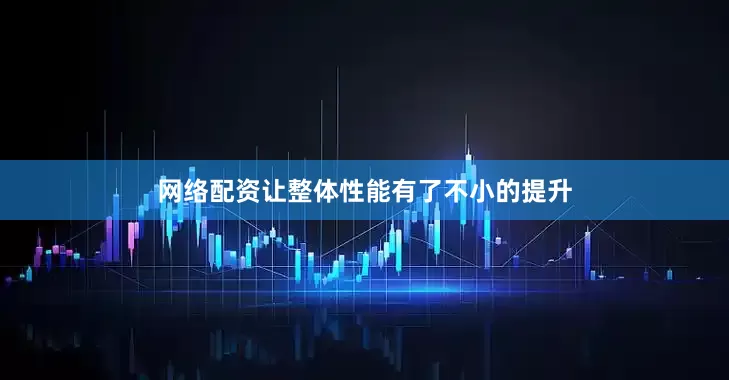 网络配资让整体性能有了不小的提升