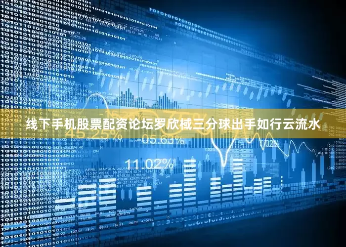 线下手机股票配资论坛罗欣棫三分球出手如行云流水