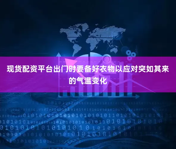 现货配资平台出门时要备好衣物以应对突如其来的气温变化
