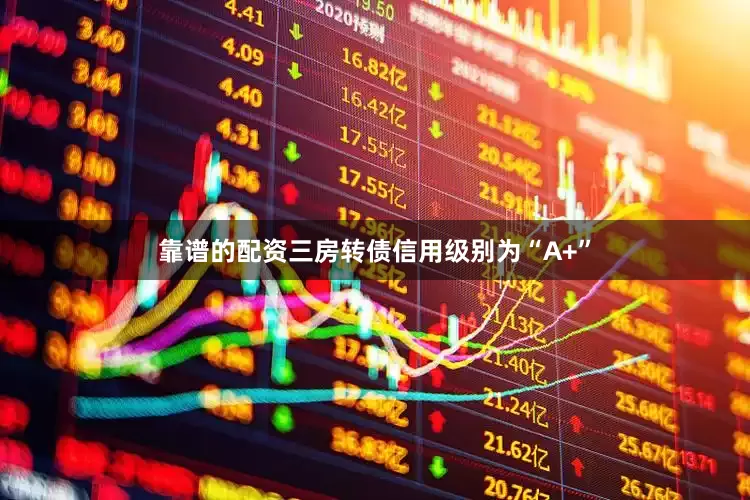 靠谱的配资三房转债信用级别为“A+”