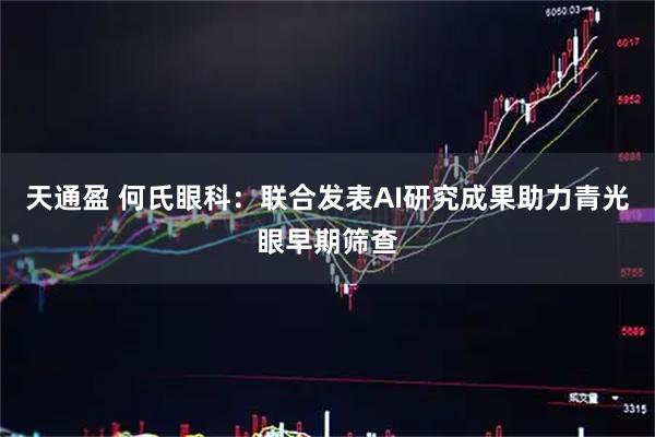 天通盈 何氏眼科：联合发表AI研究成果助力青光眼早期筛查