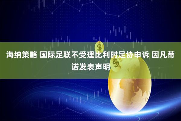 海纳策略 国际足联不受理比利时足协申诉 因凡蒂诺发表声明